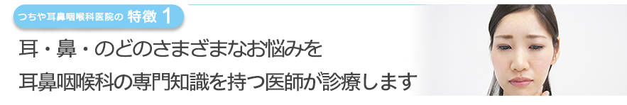 耳・鼻・のどのさまざまなお悩みを耳鼻咽喉科の専門知識を持つ医師が診療します